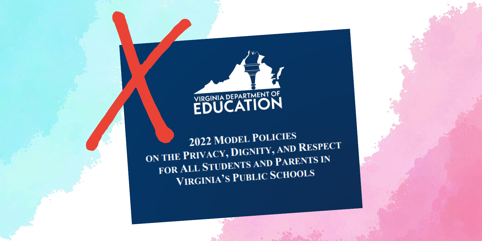 trans rights colored background of azure blue, white, and pink, with a screenshot of Youngkin admin's anti-trans model policies that read: "Virginia Department of Education. 2022 Model Policies on the privacy, dignity, and respect for all students."
